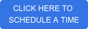 CLICK HERE TO SCHEDULE A TIME